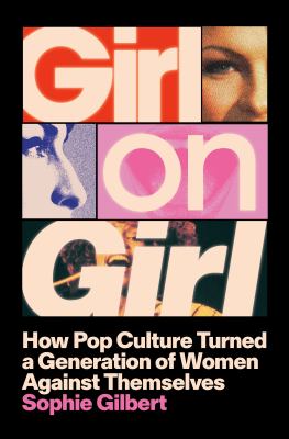 Girl on girl : how pop culture turned a generation of women against themselves  cover image cdn