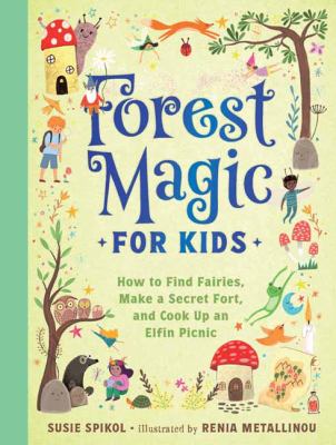 Forest magic for kids : how to find fairies, make a secret fort, and cook up an elfin picnic  cover image cdn