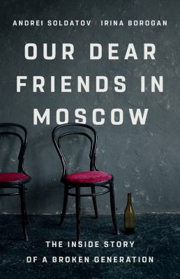 Our dear friends in Moscow : the inside story of a broken generation  cover image cdn