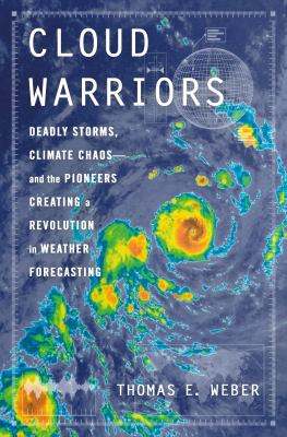Cloud warriors : deadly storms, climate chaos--and the pioneers creating a revolution in weather forecasting  cover image cdn
