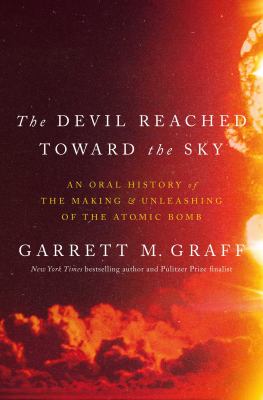 The devil reached toward the sky : an oral history of the making & unleashing of the atomic bomb  cover image cdn