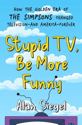 Stupid TV, be more funny : how the golden era of the Simpsons changed television--and America--forever  cover image cdn