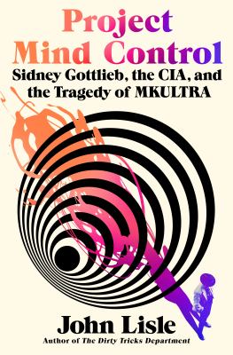 Project mind control : Sidney Gottlieb, the CIA, and the tragedy of MKULTRA  cover image cdn
