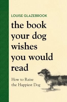 The book your dog wishes you would read : how to raise the happiest dog  cover image cdn
