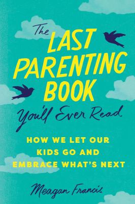 The last parenting book you'll ever read : how we let our kids go and embrace what's next  cover image cdn
