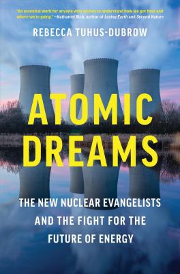 Atomic dreams : the new nuclear evangelists and the fight for the future of energy  cover image cdn