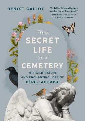 The secret life of a cemetery : the wild nature and enchanting lore of Pére-Lachaise  cover image cdn