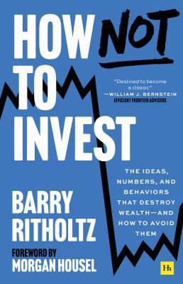 How not to invest : the ideas, numbers, and behaviors that destroy wealth -- and how to avoid them  cover image cdn