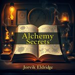 Alchemy Secrets: Unlocking Everyday Magic cover image cdn