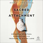 Sacred Attachment : Escaping Spiritual Exhaustion and Trusting in Divine Love cover image cdn