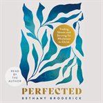 Perfected : Trading Shame and Striving for Wholeness in Christ cover image cdn
