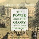 The Power and the Glory : Life in the English Country House Before the Great War cover image cdn