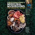 Christopher Hobbs's Medicinal Mushrooms : The Essential Guide: Boost Immunity, Improve Memory, Fight Cancer, Stop Infection, and Expand Your C cover image cdn