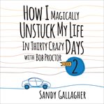 How I Magically Unstuck My Life in Thirty Crazy Days With Bob Proctor Book 2 cover image cdn