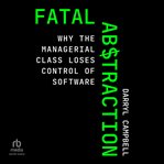 Fatal Abstraction : Why the Managerial Class Loses Control of Software cover image cdn