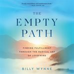 The Empty Path : Finding Fulfillment Through the Radical Art of Lessening cover image cdn