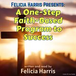 Felicia Harris Presents: A One-Step Faith-Based Program to Success cover image cdn