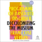 A Programme of Absolute Disorder : Decolonising the Museum cover image cdn