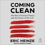 Coming Clean : The Rise of Critical Theory and the Future of the Left cover image cdn