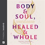 Body & Soul, Healed & Whole : An Invitational Guide to Healthy Sexuality After Trauma, Abuse, and Coercive Control cover image cdn