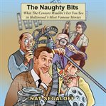 The Naughty Bits : What the Censors Wouldn't Let You See in Hollywood's Most Famous Movies cover image cdn