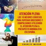 Atención Plena: Los 10 Mejores Consejos Para Superar Obsesiones Y Compulsiones Utilizando El Aten cover image cdn