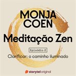 E02 - Clarificar: O Caminho Iluminado - Meditação Zen cover image cdn