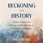 Reckoning With History : Settler Colonialism, Slavery, and the Making of American Christianity cover image cdn