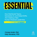 Essential : How Distributed Teams, Generative Ai, and Global Shifts Are Creating a New Human-Powered Leadership cover image cdn