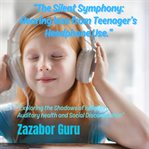 The Silent Symphony: Hearing Loss From Teenager's Headphone Use cover image cdn