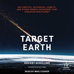 Target Earth : Meteorites, Asteroids, Comets, and Other Cosmic Intruders That Threaten Our Planet cover image cdn