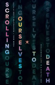 Scrolling Ourselves to Death : Reclaiming Life in a Digital Age cover image cdn