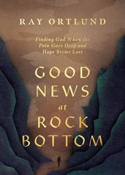 Good News at Rock Bottom : Finding God When the Pain Goes Deep and Hope Seems Lost cover image cdn