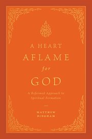 A Heart Aflame for God : A Reformed Approach to Spiritual Formation cover image cdn