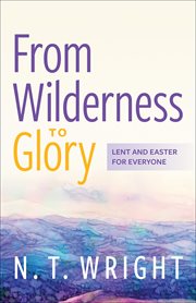 From Wilderness to Glory : Lent and Easter for Everyone cover image cdn