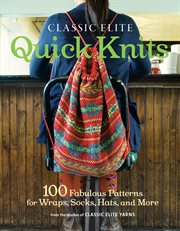 Classic Elite Quick Knits : 100 Fabulous Patterns for Wraps, Socks, Hats, and More cover image cdn