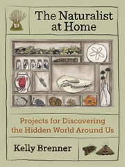 The Naturalist at Home : Projects for Discovering the Hidden World Around Us cover image cdn