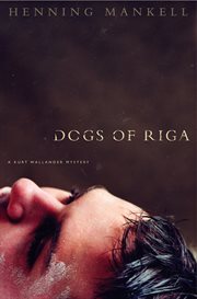 The Dogs of Riga : A Kurt Wallendar Mystery cover image cdn