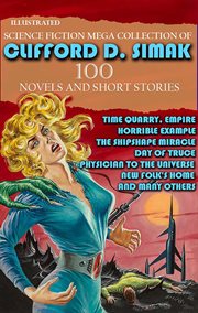 Science Fiction Mega Collection of Clifford D. Simak (100 Novels and Short Stories) : Time Quarry, Empire, Horrible Example, the Shipshape Miracle, Day of Truce, Physician to the Univers cover image cdn