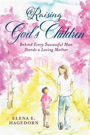 Raising God's Children : Behind Every Successful Man Stands a Loving Mother cover image cdn