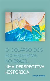 O Colapso Dos Ecossistemas No Brasil : Uma Perspectiva Histórica cover image cdn