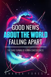 Good News About the World Falling Apart: The Third Turning of Human Consciousness cover image cdn