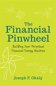 The Financial Pinwheel : Building Your Perpetual Financial Energy Machine cover image cdn