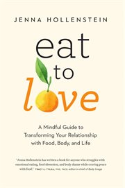 Eat to Love : A Mindful Guide to Transforming Your Relationship With Food, Body, and Life cover image cdn