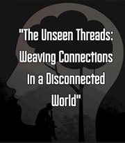 The Unseen Threads: Weaving Connections in a Disconnected World cover image cdn