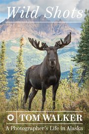 Wild Shots : A Photographer's Life in Alaska cover image cdn