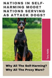 Nations in Self-Harming Mode? Nations Serving as Attack Dogs? : Why All the Self-Harming? Why All the Proxy Wars? cover image cdn