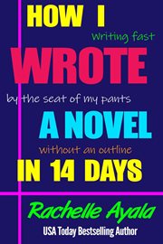 How I Wrote a Novel in 14 Days: Writing Fast by the Seat of My Pants Without an Outline cover image cdn