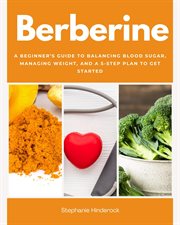 Berberine : A Beginner's Guide to Balancing Blood Sugar, Managing Weight, and a 5-step Plan to Get Started cover image cdn
