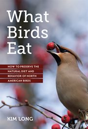 What Birds Eat : How to Preserve the Natural Diet and Behavior of North American Birds cover image cdn